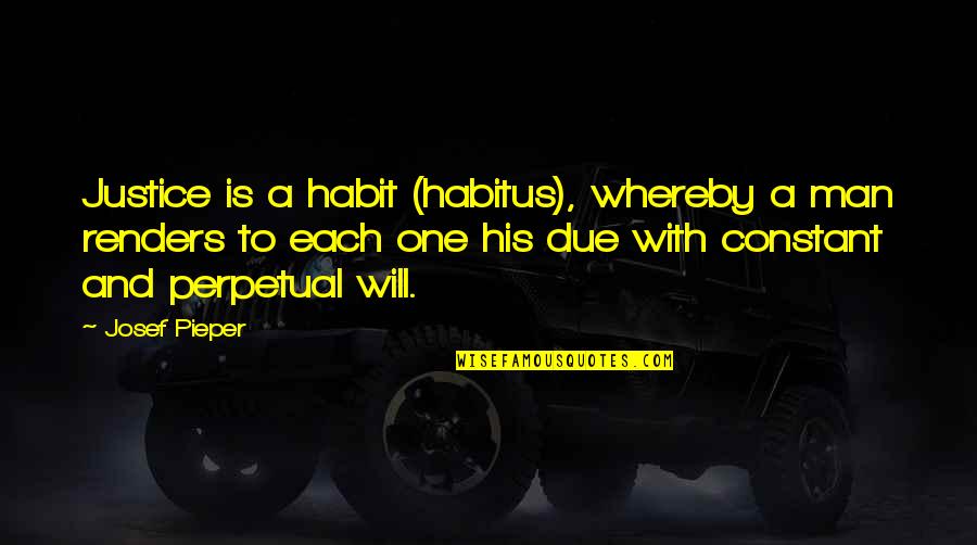 Perpetual Quotes By Josef Pieper: Justice is a habit (habitus), whereby a man