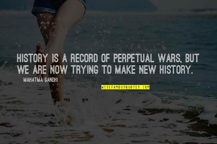 Perpetual Quotes By Mahatma Gandhi: History is a record of perpetual wars, but