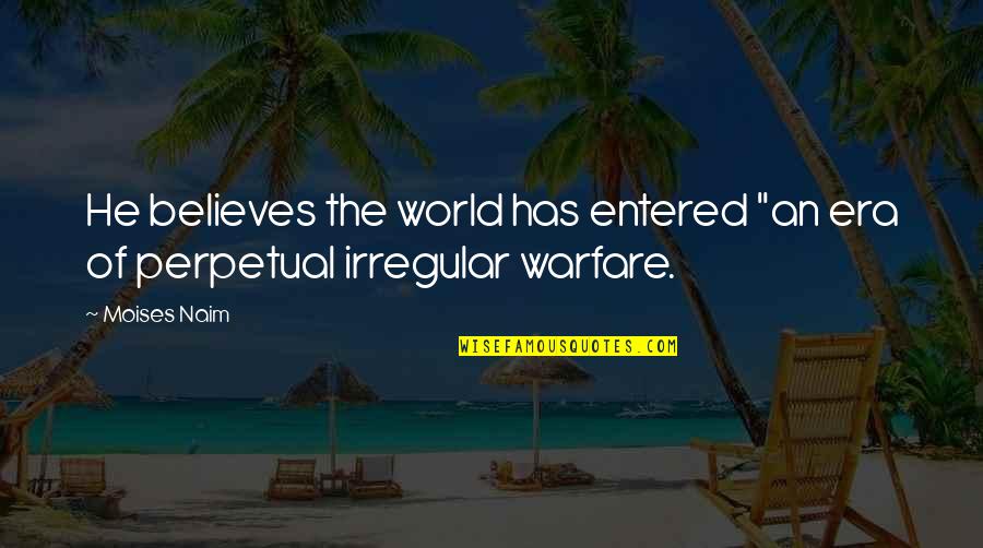 Perpetual Quotes By Moises Naim: He believes the world has entered "an era