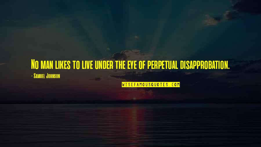 Perpetual Quotes By Samuel Johnson: No man likes to live under the eye