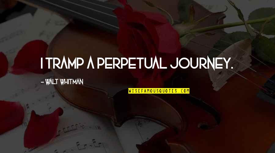 Perpetual Quotes By Walt Whitman: I tramp a perpetual journey.