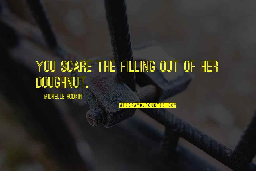 Perpetual War Quotes By Michelle Hodkin: You scare the filling out of her doughnut.