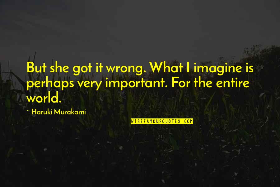 Perpetually Offended Quotes By Haruki Murakami: But she got it wrong. What I imagine