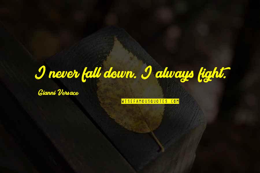 Perpetuate Synonym Quotes By Gianni Versace: I never fall down. I always fight.