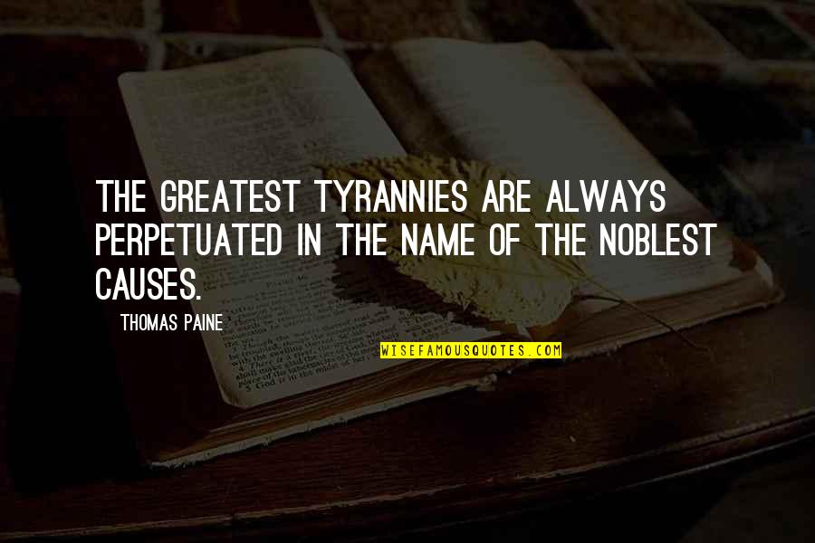 Perpetuated Quotes By Thomas Paine: The greatest tyrannies are always perpetuated in the