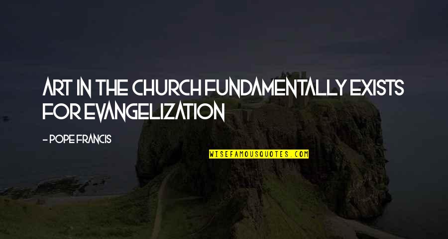 Perpetuated Syn Quotes By Pope Francis: Art in the Church fundamentally exists for evangelization