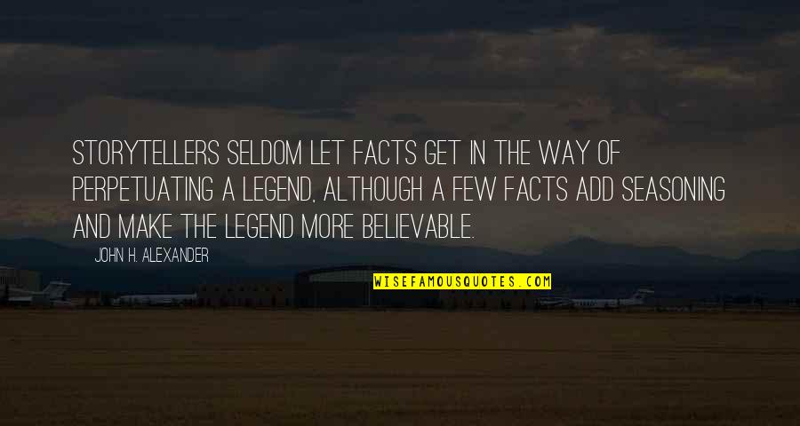 Perpetuating Quotes By John H. Alexander: Storytellers seldom let facts get in the way