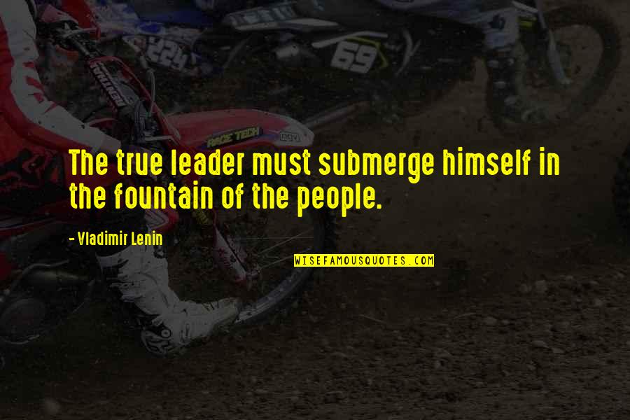 Perpetuation Deposition Quotes By Vladimir Lenin: The true leader must submerge himself in the