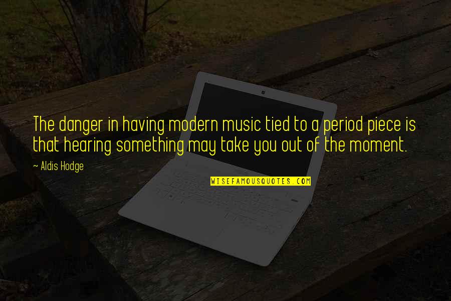 Perpetuators Quotes By Aldis Hodge: The danger in having modern music tied to Perpetuators Quotes By Aldis Hodge: The danger in having modern music tied to