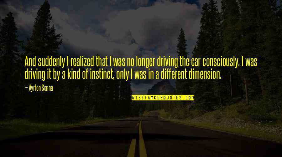 Perpetuators Quotes By Ayrton Senna: And suddenly I realized that I was no Perpetuators Quotes By Ayrton Senna: And suddenly I realized that I was no