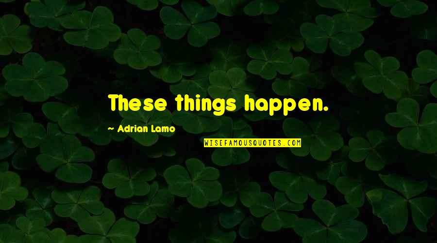 Perpetuelle Quotes By Adrian Lamo: These things happen.