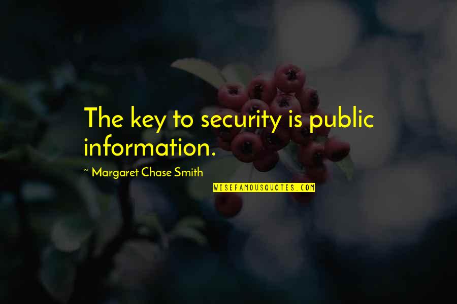 Perpetuities And Accumulations Quotes By Margaret Chase Smith: The key to security is public information. Perpetuities And Accumulations Quotes By Margaret Chase Smith: The key to security is public information.