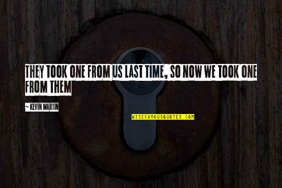 Perpetuos Sucessores Quotes By Kevin Martin: They took one from us last time, so