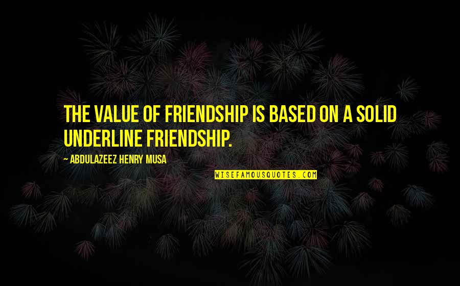 Perpetuum Mobile Quotes By Abdulazeez Henry Musa: The value of friendship is based on a