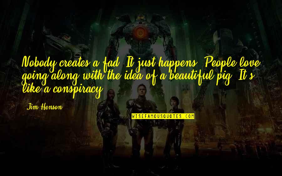 Perpick Quotes By Jim Henson: Nobody creates a fad. It just happens. People