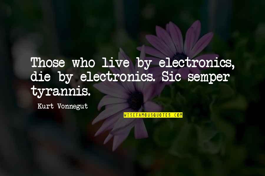 Perpignan Prison Quotes By Kurt Vonnegut: Those who live by electronics, die by electronics.
