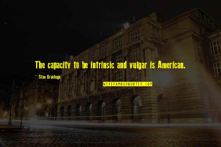 Perpignan Prison Quotes By Stan Brakhage: The capacity to be intrinsic and vulgar is Perpignan Prison Quotes By Stan Brakhage: The capacity to be intrinsic and vulgar is