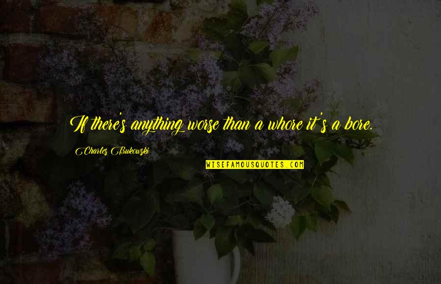Perpiniadis Stelios Quotes By Charles Bukowski: If there's anything worse than a whore it's