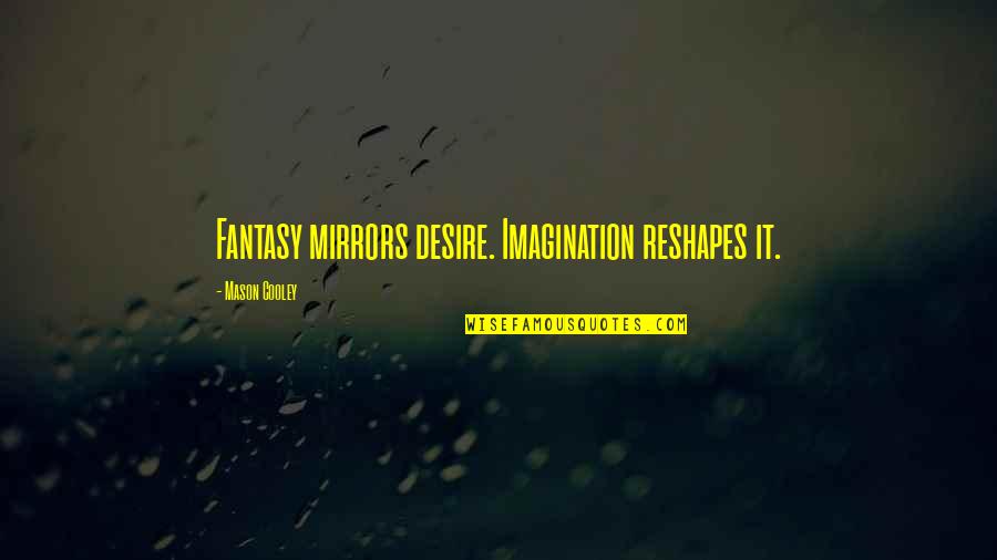 Perpiniadis Stelios Quotes By Mason Cooley: Fantasy mirrors desire. Imagination reshapes it.