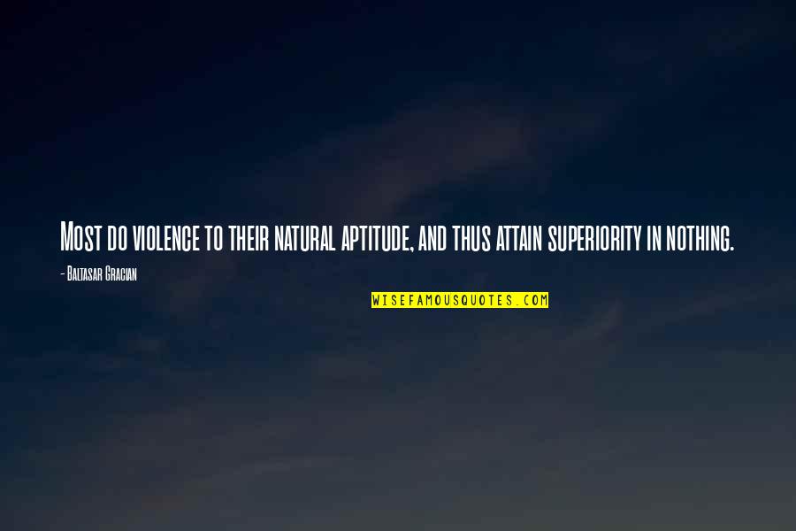 Perpiniadis Ta Quotes By Baltasar Gracian: Most do violence to their natural aptitude, and Perpiniadis Ta Quotes By Baltasar Gracian: Most do violence to their natural aptitude, and