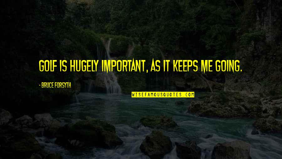 Perplejo Definicion Quotes By Bruce Forsyth: Golf is hugely important, as it keeps me Perplejo Definicion Quotes By Bruce Forsyth: Golf is hugely important, as it keeps me