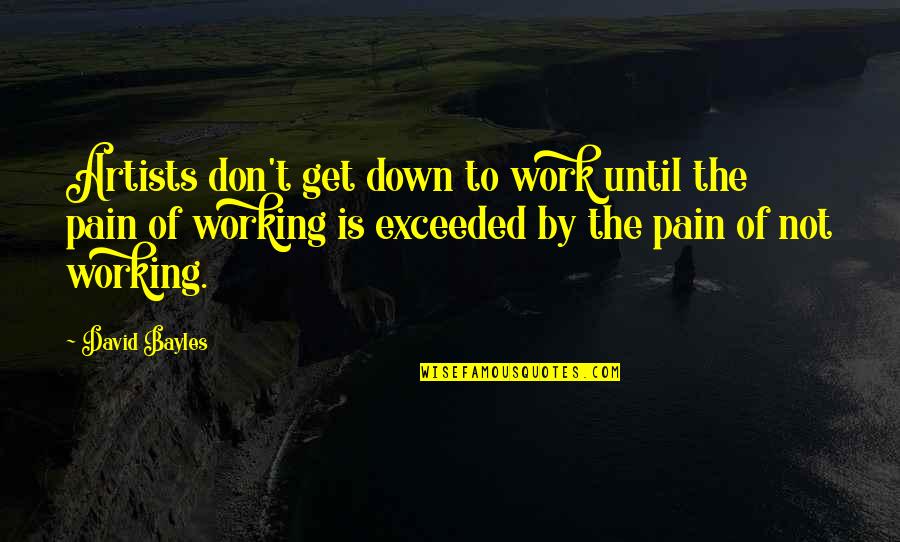 Perplex Quotes By David Bayles: Artists don't get down to work until the