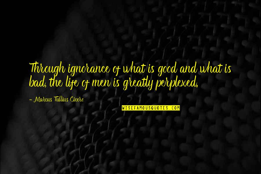 Perplexed Quotes By Marcus Tullius Cicero: Through ignorance of what is good and what