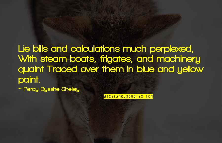Perplexed Quotes By Percy Bysshe Shelley: Lie bills and calculations much perplexed, With steam-boats,