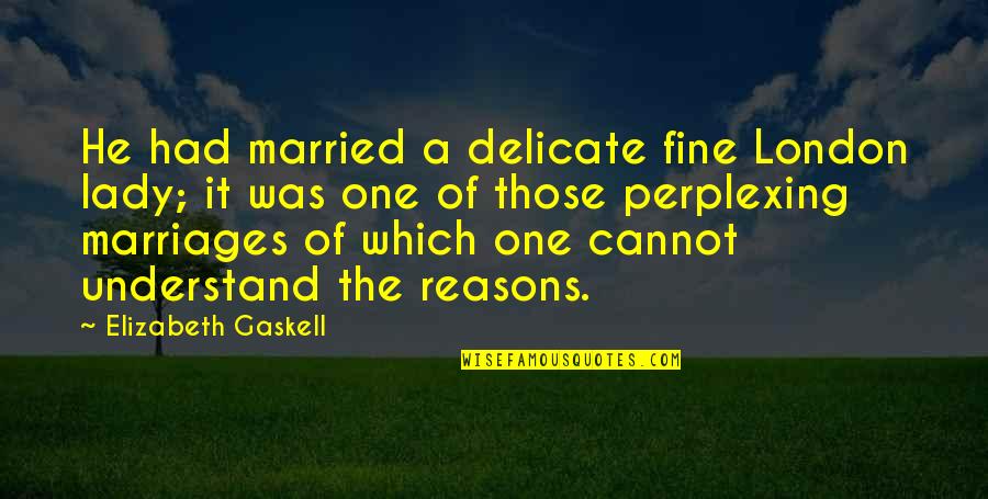 Perplexing Quotes By Elizabeth Gaskell: He had married a delicate fine London lady;