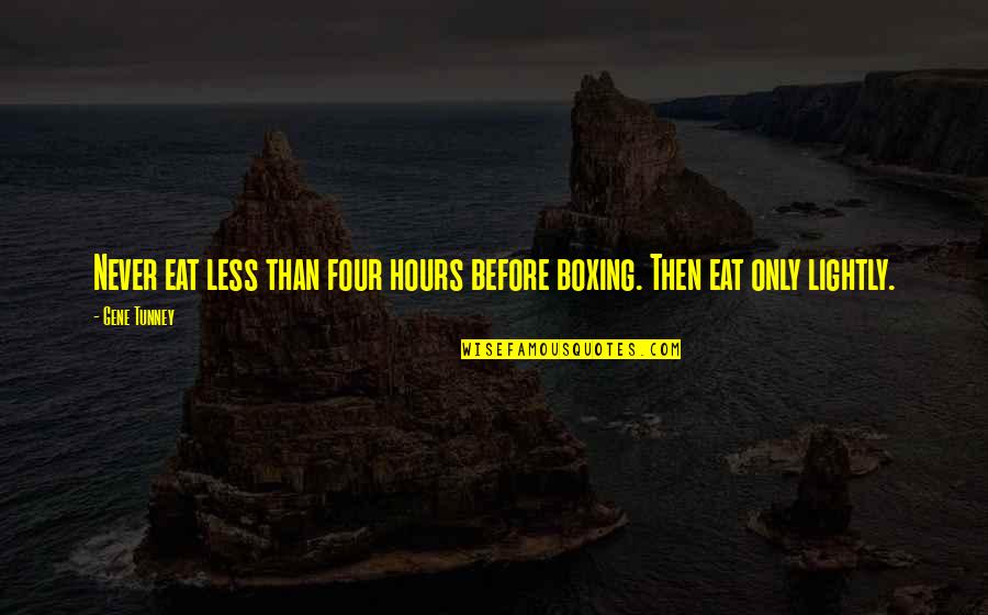 Perplexing Quotes By Gene Tunney: Never eat less than four hours before boxing.
