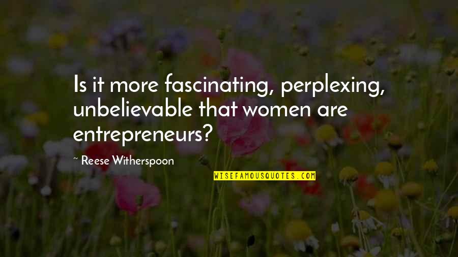 Perplexing Quotes By Reese Witherspoon: Is it more fascinating, perplexing, unbelievable that women