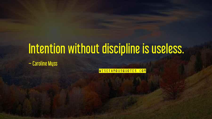 Perplexion Quotes By Caroline Myss: Intention without discipline is useless.