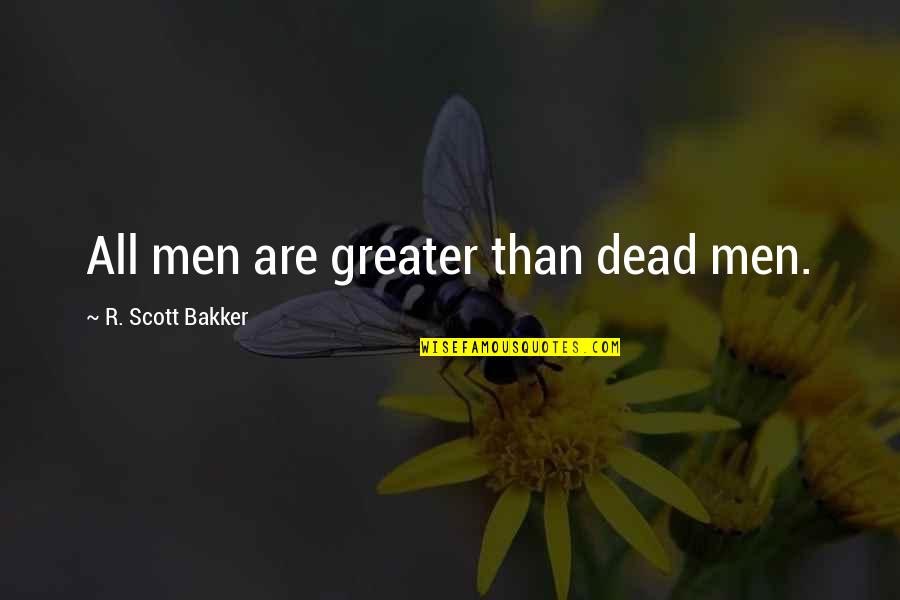 Perplexion Quotes By R. Scott Bakker: All men are greater than dead men. Perplexion Quotes By R. Scott Bakker: All men are greater than dead men.