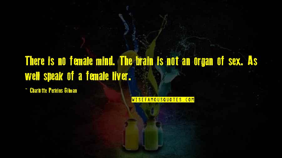 Perplexitie Quotes By Charlotte Perkins Gilman: There is no female mind. The brain is