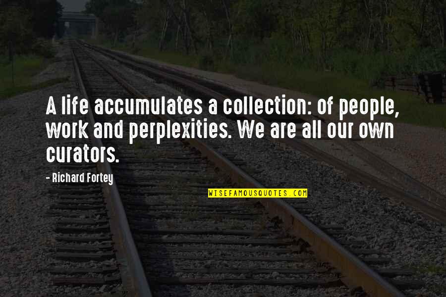 Perplexities In Life Quotes By Richard Fortey: A life accumulates a collection: of people, work