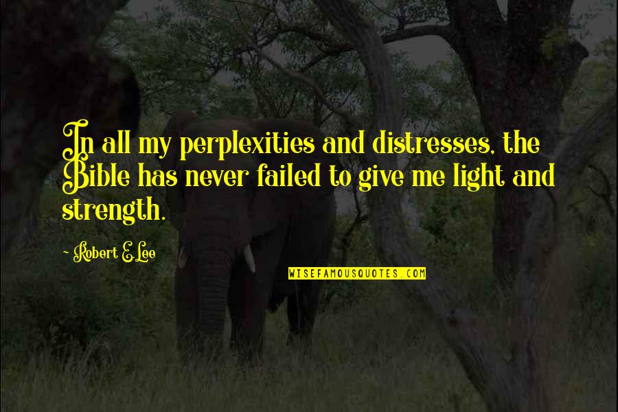 Perplexities Quotes By Robert E.Lee: In all my perplexities and distresses, the Bible