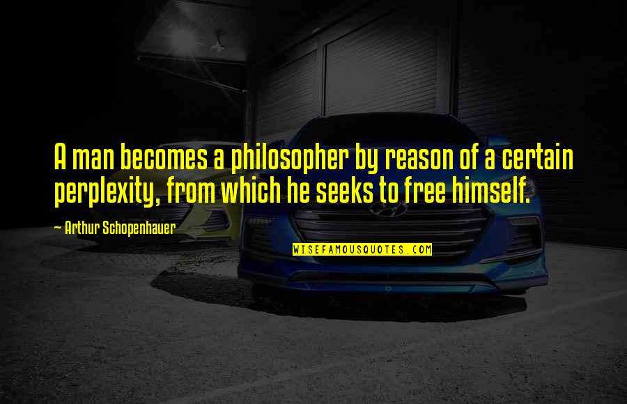 Perplexity Quotes By Arthur Schopenhauer: A man becomes a philosopher by reason of