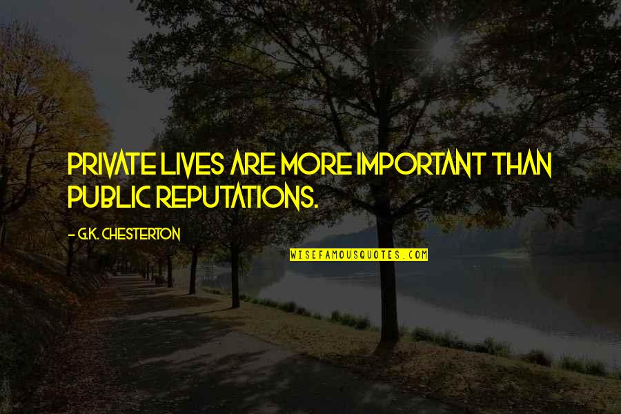 Perponcher Collection Quotes By G.K. Chesterton: Private lives are more important than public reputations. Perponcher Collection Quotes By G.K. Chesterton: Private lives are more important than public reputations.