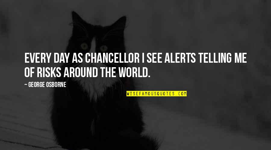 Perps Quotes By George Osborne: Every day as Chancellor I see alerts telling