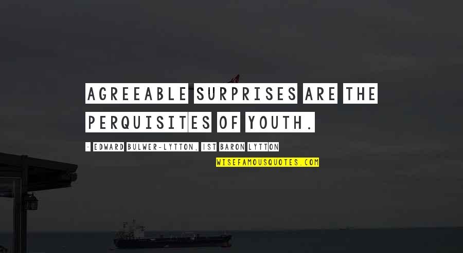 Perquisites U S Quotes By Edward Bulwer-Lytton, 1st Baron Lytton: Agreeable surprises are the perquisites of youth. Perquisites U S Quotes By Edward Bulwer-Lytton, 1st Baron Lytton: Agreeable surprises are the perquisites of youth.