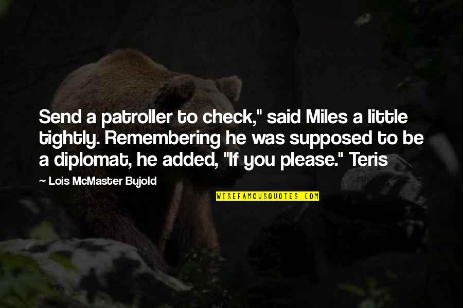 Perquisites U S Quotes By Lois McMaster Bujold: Send a patroller to check," said Miles a Perquisites U S Quotes By Lois McMaster Bujold: Send a patroller to check," said Miles a
