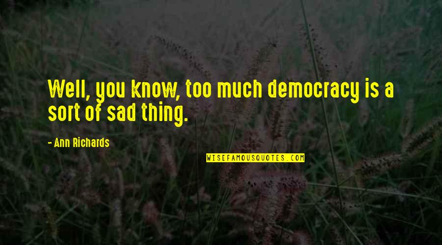 Perra In Spanish Quotes By Ann Richards: Well, you know, too much democracy is a Perra In Spanish Quotes By Ann Richards: Well, you know, too much democracy is a