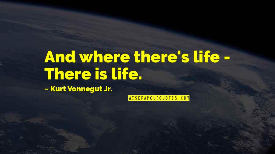 Perra Quotes By Kurt Vonnegut Jr.: And where there's life - There is life.