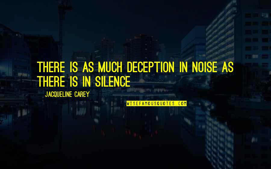 Perran Escapes Quotes By Jacqueline Carey: There is as much deception in noise as Perran Escapes Quotes By Jacqueline Carey: There is as much deception in noise as