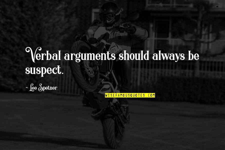 Perran Escapes Quotes By Lee Spetner: Verbal arguments should always be suspect. Perran Escapes Quotes By Lee Spetner: Verbal arguments should always be suspect.