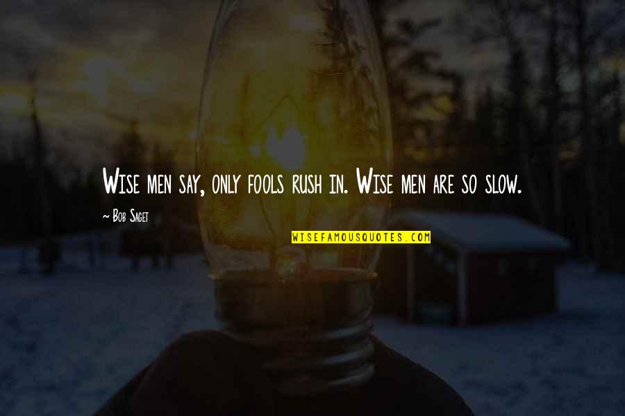 Perranarworthal Quotes By Bob Saget: Wise men say, only fools rush in. Wise