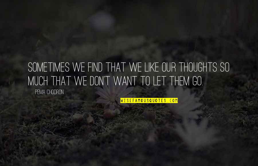 Perranarworthal Quotes By Pema Chodron: Sometimes we find that we like our thoughts