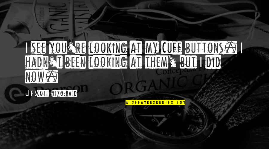 Perrea Sola Quotes By F Scott Fitzgerald: I see you're looking at my cuff buttons. Perrea Sola Quotes By F Scott Fitzgerald: I see you're looking at my cuff buttons.