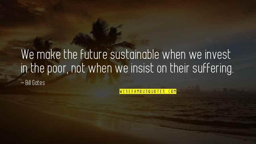 Perrell Fine Quotes By Bill Gates: We make the future sustainable when we invest