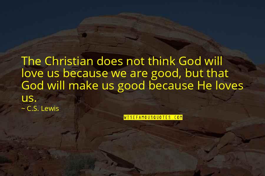 Perren Bakery Quotes By C.S. Lewis: The Christian does not think God will love Perren Bakery Quotes By C.S. Lewis: The Christian does not think God will love